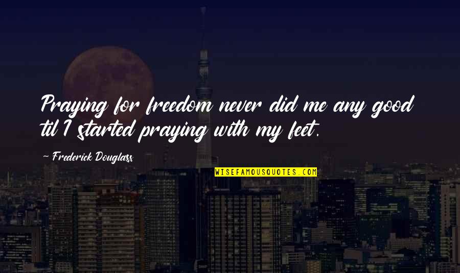 Football Fan Sign Quotes By Frederick Douglass: Praying for freedom never did me any good