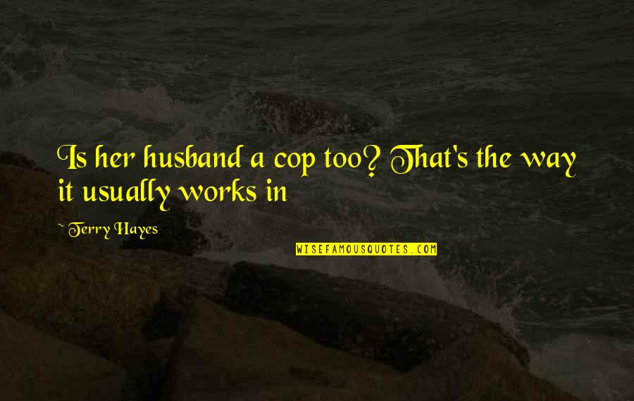 Football Fever Quotes By Terry Hayes: Is her husband a cop too? That's the