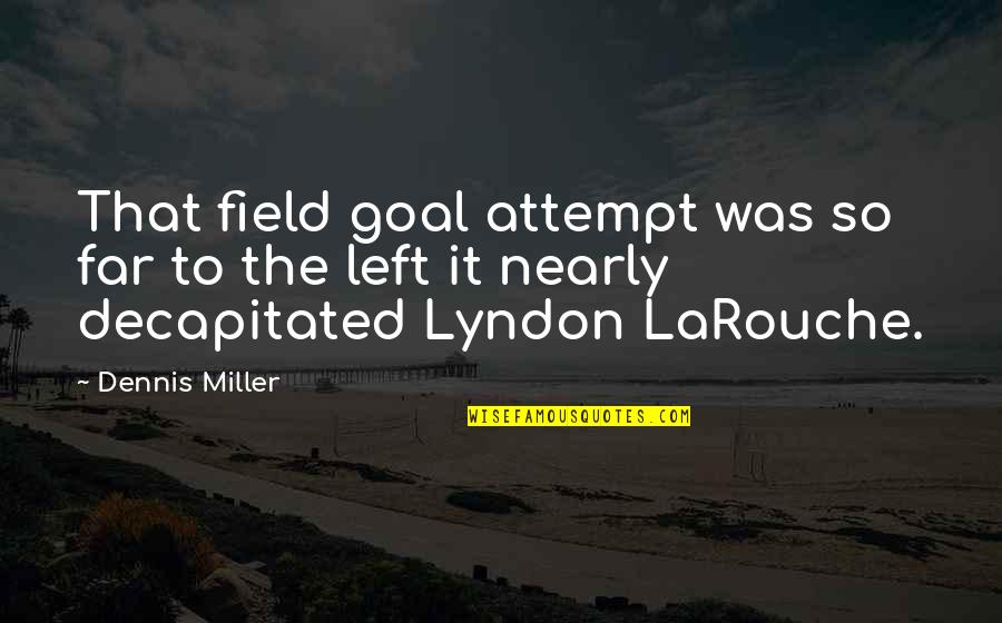 Football Fields Quotes By Dennis Miller: That field goal attempt was so far to