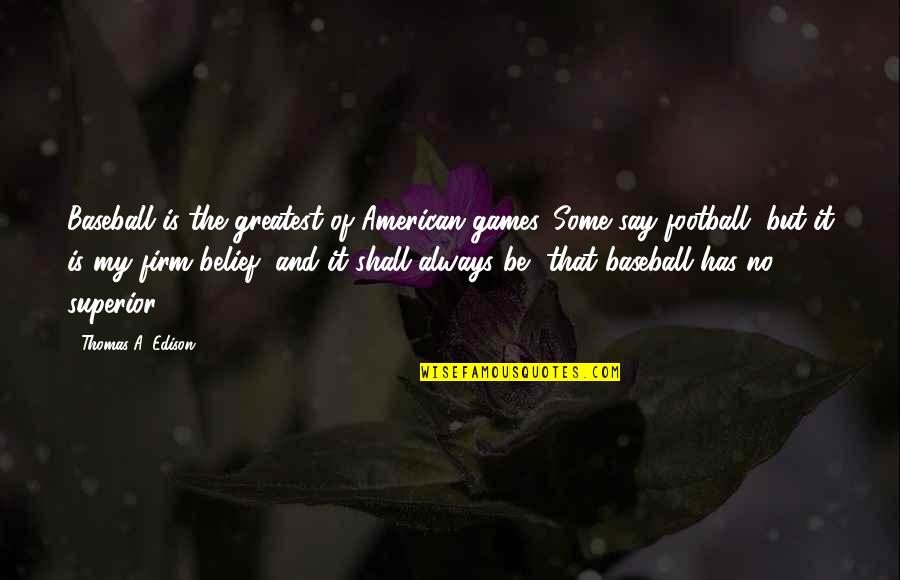 Football Firm Quotes By Thomas A. Edison: Baseball is the greatest of American games. Some