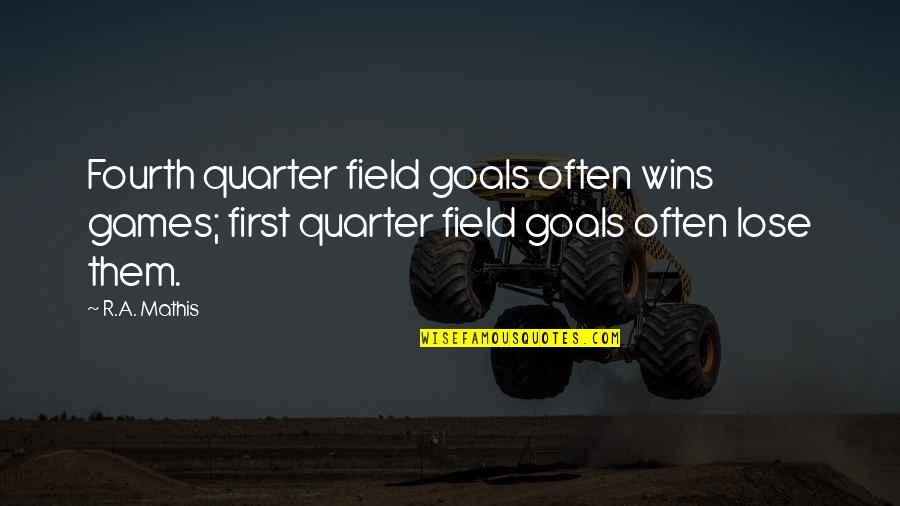Football Fourth Quarter Quotes By R.A. Mathis: Fourth quarter field goals often wins games; first