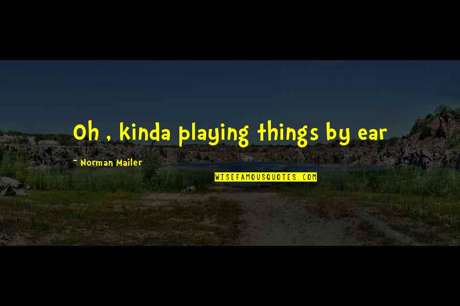 Football Freestyle Quotes By Norman Mailer: Oh , kinda playing things by ear