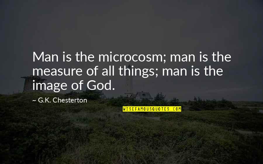 Football Fumble Quotes By G.K. Chesterton: Man is the microcosm; man is the measure