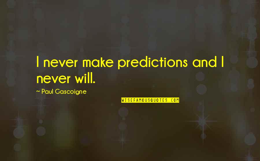 Football Funny Quotes By Paul Gascoigne: I never make predictions and I never will.