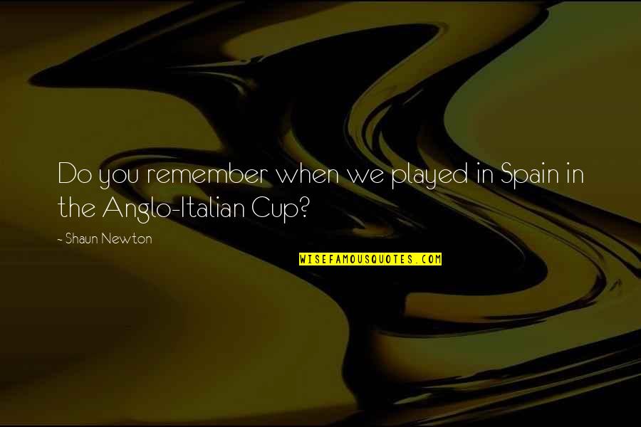 Football Funny Quotes By Shaun Newton: Do you remember when we played in Spain