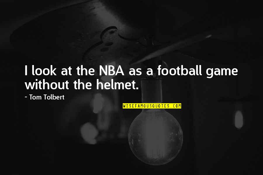 Football Funny Quotes By Tom Tolbert: I look at the NBA as a football