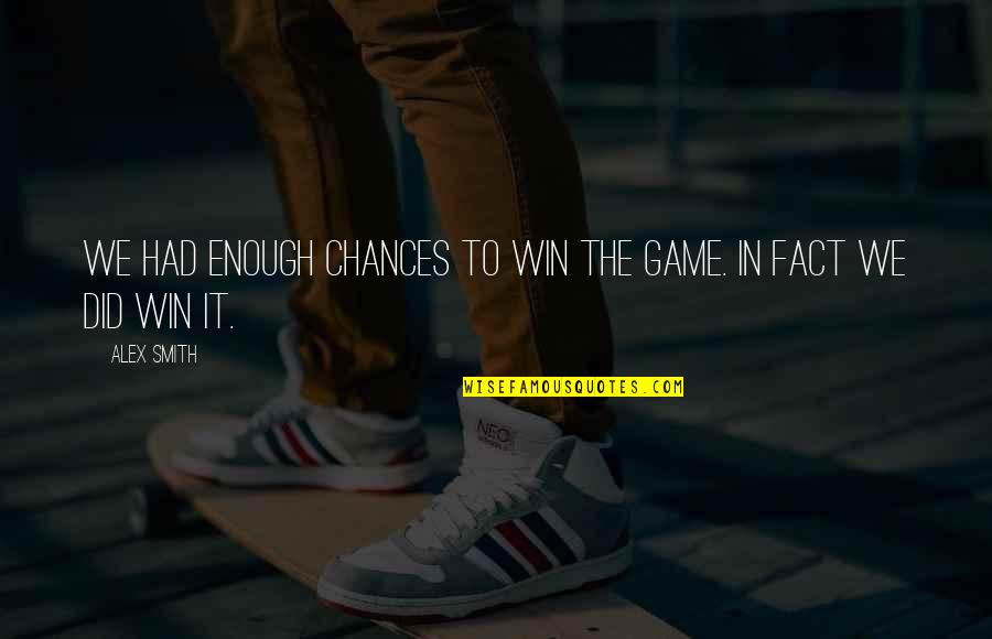 Football Game Quotes By Alex Smith: We had enough chances to win the game.
