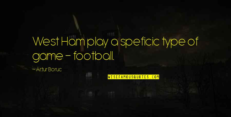 Football Game Quotes By Artur Boruc: West Ham play a speficic type of game