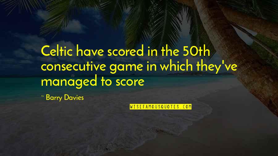 Football Game Quotes By Barry Davies: Celtic have scored in the 50th consecutive game