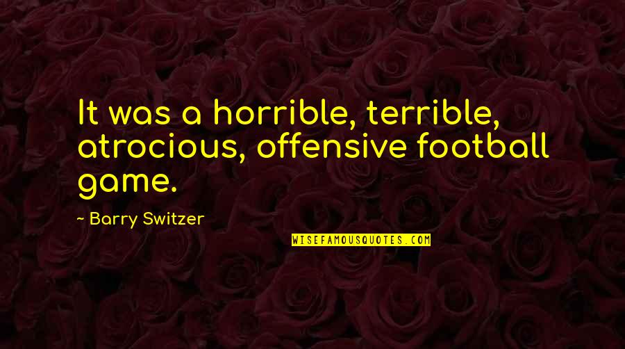 Football Game Quotes By Barry Switzer: It was a horrible, terrible, atrocious, offensive football