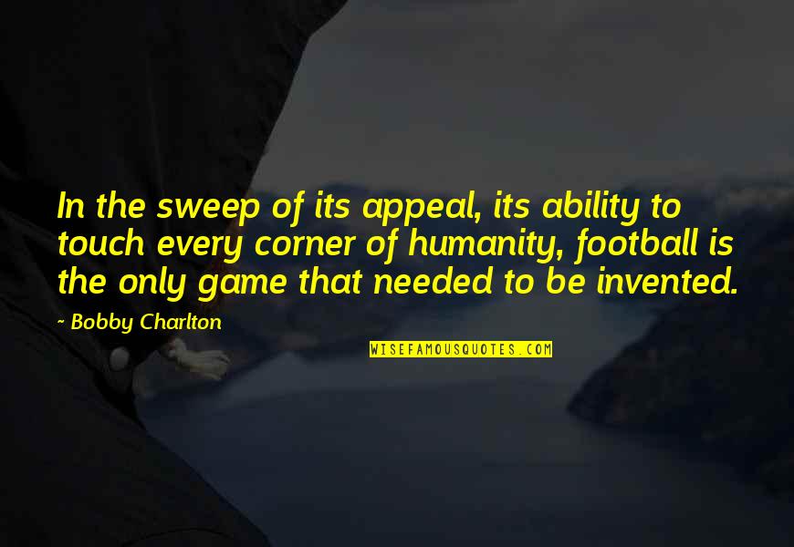 Football Game Quotes By Bobby Charlton: In the sweep of its appeal, its ability
