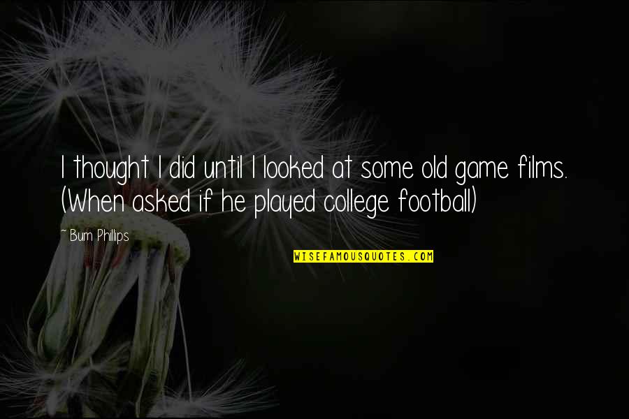 Football Game Quotes By Bum Phillips: I thought I did until I looked at