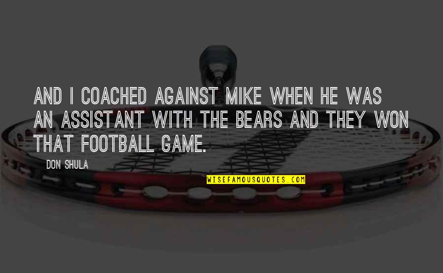 Football Game Quotes By Don Shula: And I coached against Mike when he was
