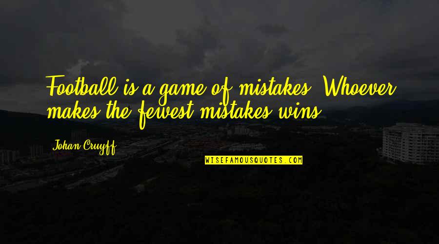 Football Game Quotes By Johan Cruyff: Football is a game of mistakes. Whoever makes