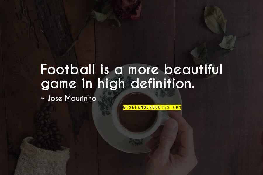 Football Game Quotes By Jose Mourinho: Football is a more beautiful game in high