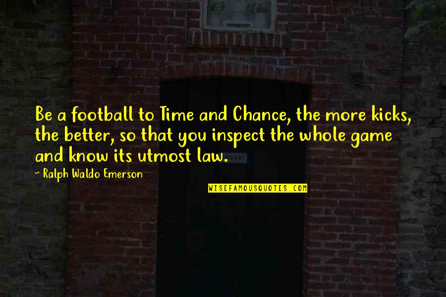 Football Game Quotes By Ralph Waldo Emerson: Be a football to Time and Chance, the