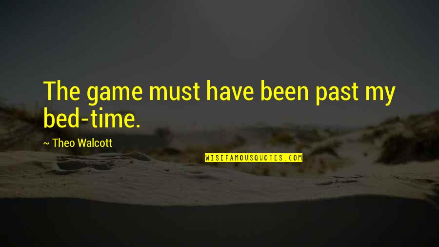 Football Game Quotes By Theo Walcott: The game must have been past my bed-time.