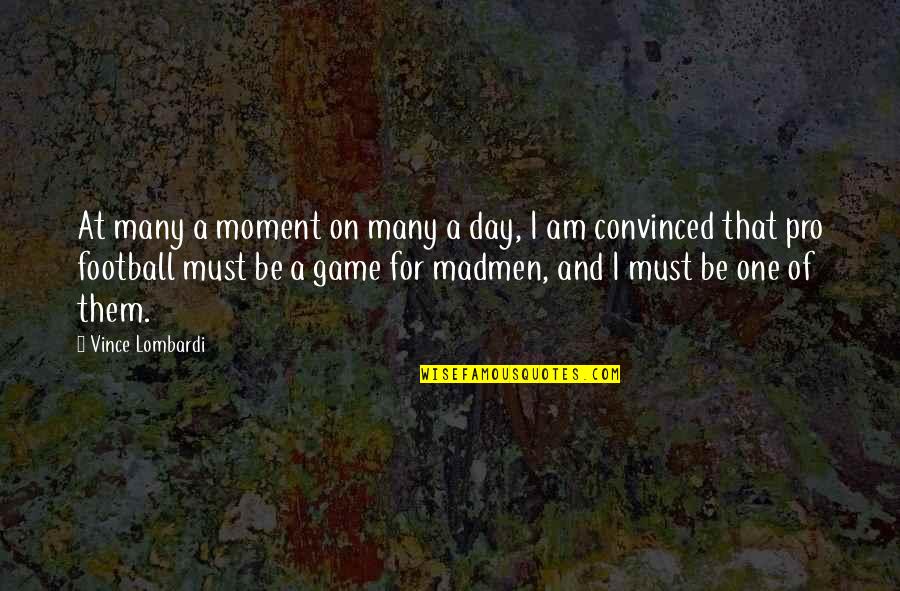 Football Game Quotes By Vince Lombardi: At many a moment on many a day,