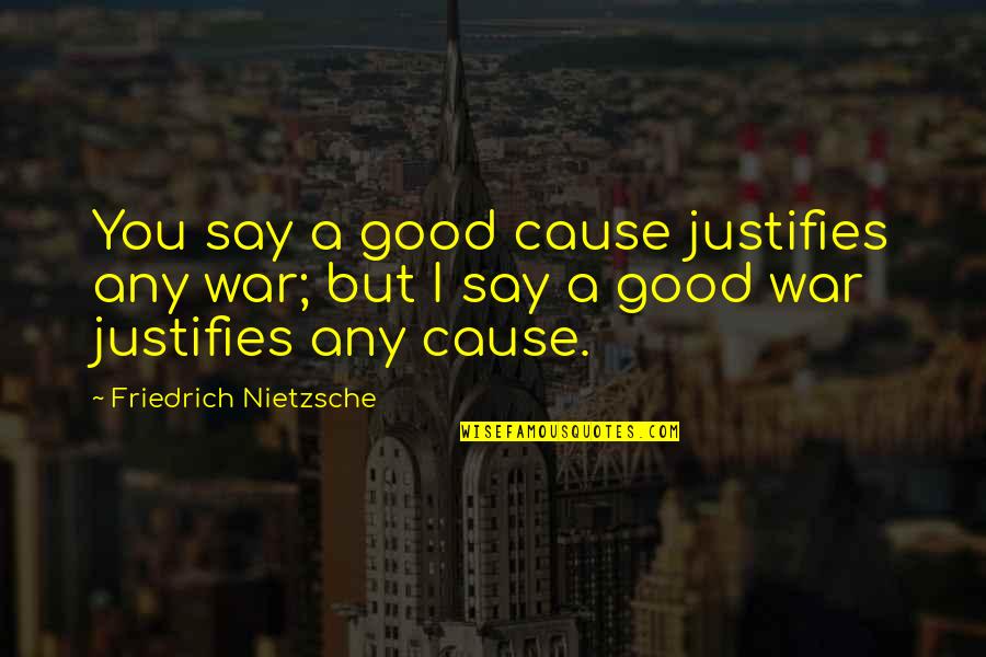 Football Goalie Quotes By Friedrich Nietzsche: You say a good cause justifies any war;