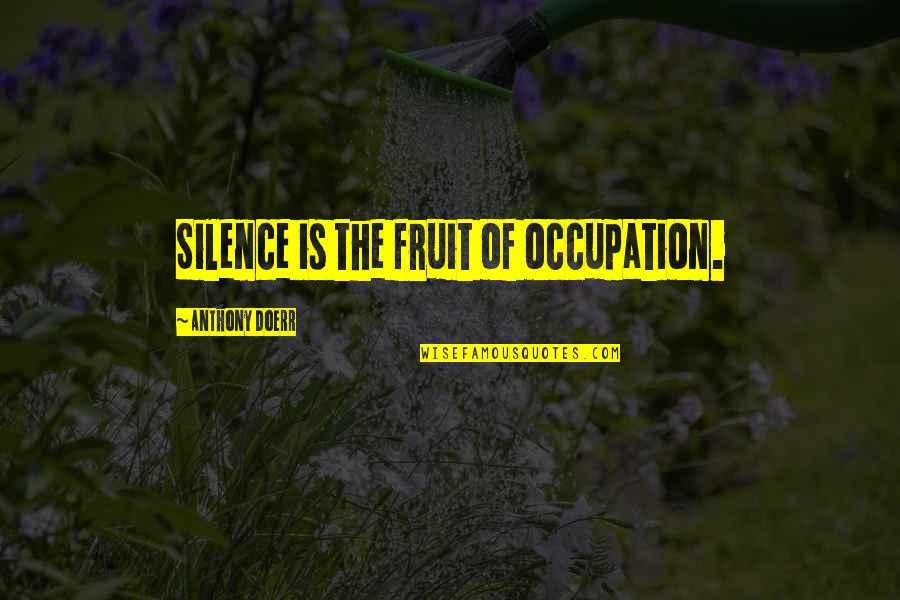 Football Goalkeeper Quotes By Anthony Doerr: Silence is the fruit of occupation.