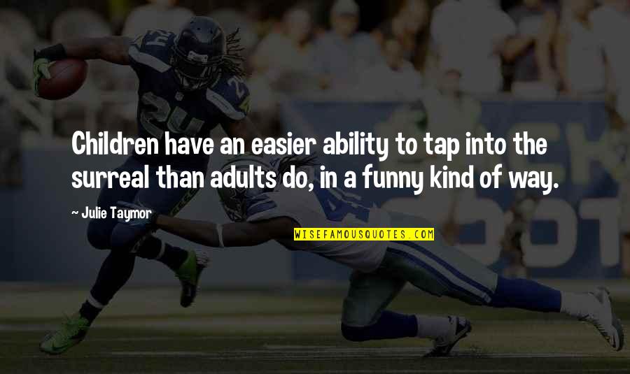 Football Greats Quotes By Julie Taymor: Children have an easier ability to tap into