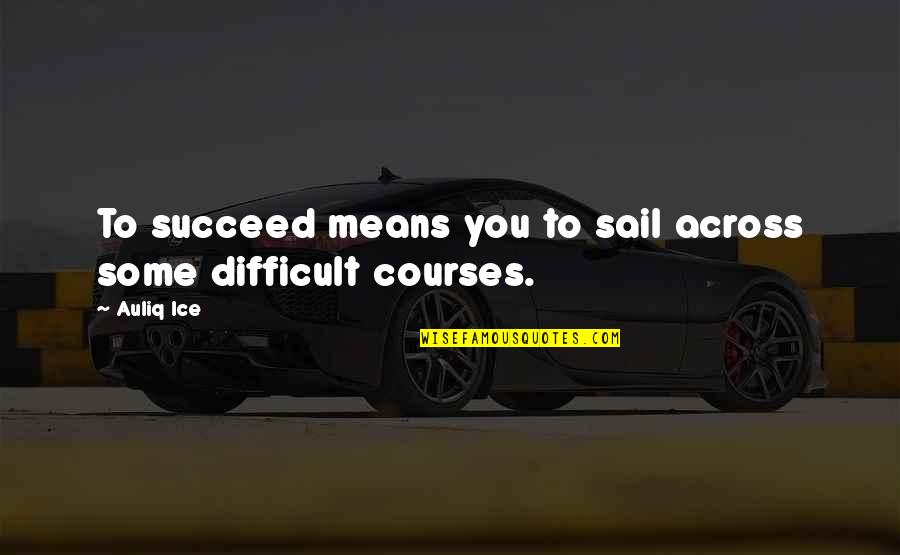 Football Hilarious Quotes By Auliq Ice: To succeed means you to sail across some