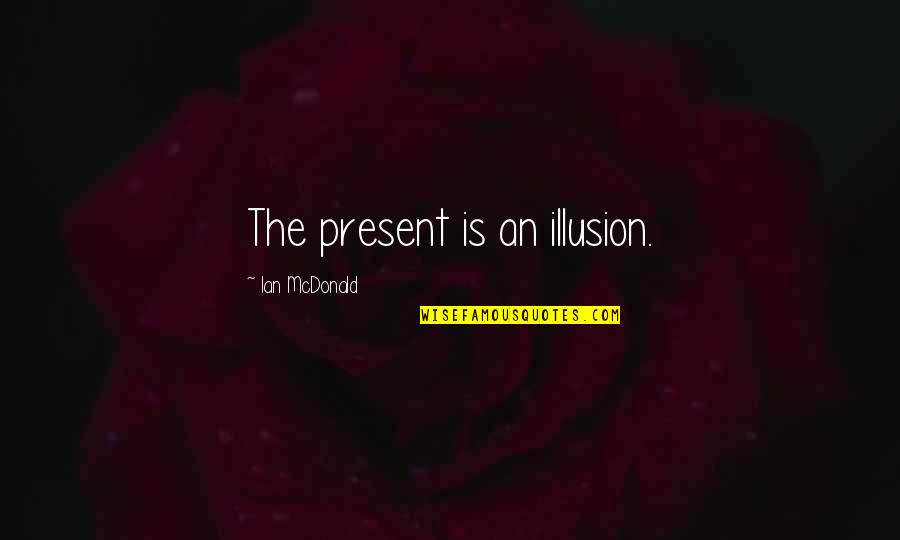 Football Hilarious Quotes By Ian McDonald: The present is an illusion. Football Hilarious Quotes By Ian McDonald: The present is an illusion.