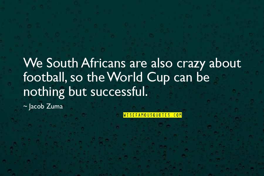 Football In The South Quotes By Jacob Zuma: We South Africans are also crazy about football,