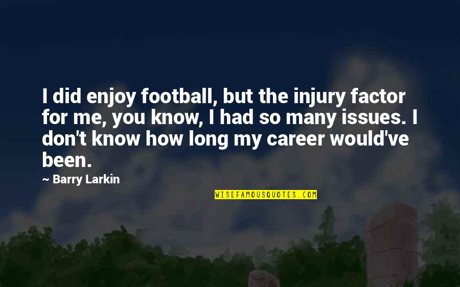 Football Injury Quotes By Barry Larkin: I did enjoy football, but the injury factor