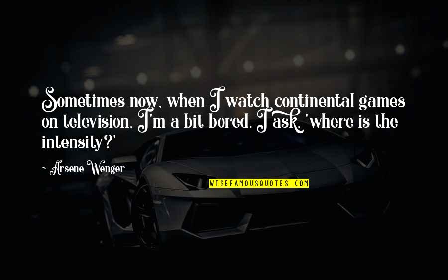 Football Intensity Quotes By Arsene Wenger: Sometimes now, when I watch continental games on