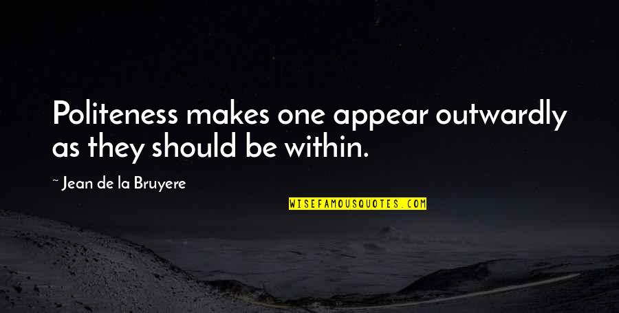 Football Interception Quotes By Jean De La Bruyere: Politeness makes one appear outwardly as they should