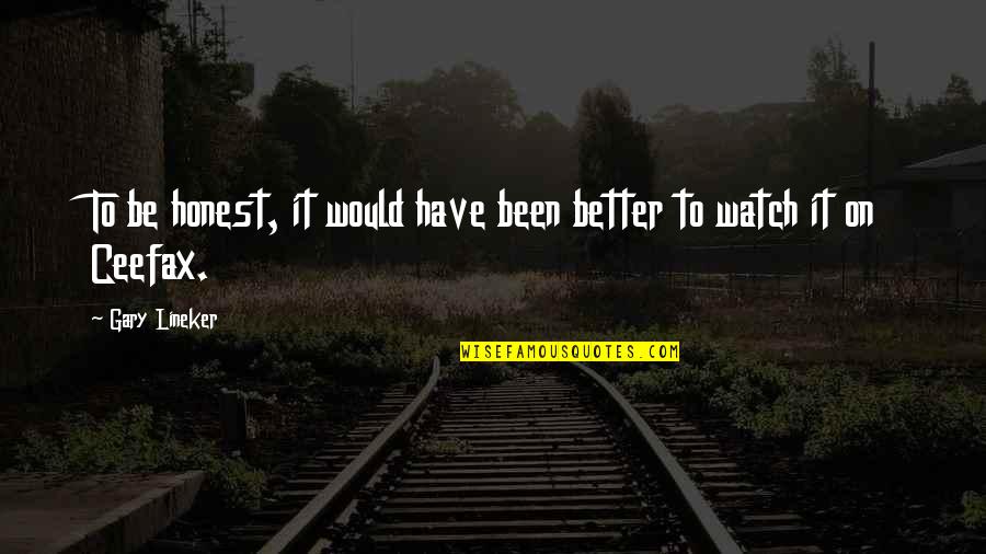 Football Is Better Than Soccer Quotes By Gary Lineker: To be honest, it would have been better