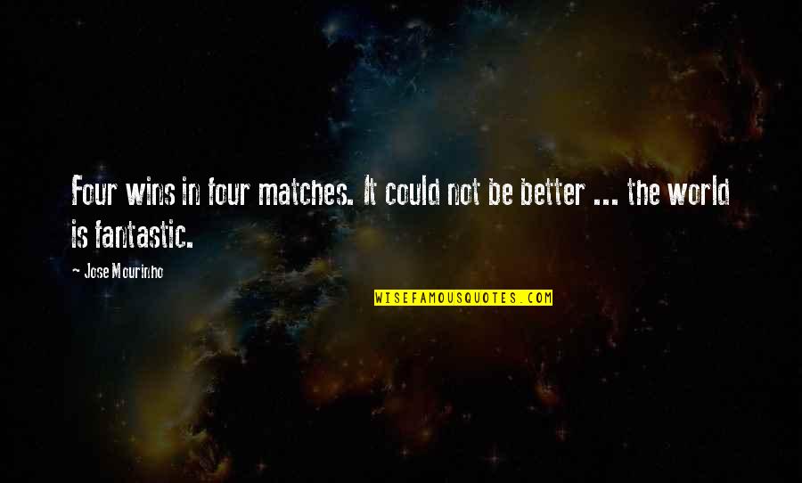 Football Is Better Than Soccer Quotes By Jose Mourinho: Four wins in four matches. It could not