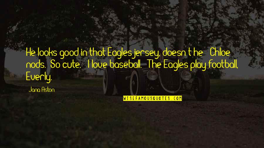 Football Jersey Quotes By Jana Aston: He looks good in that Eagles jersey, doesn't