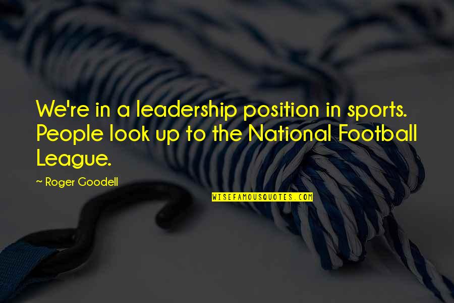 Football Leadership Quotes By Roger Goodell: We're in a leadership position in sports. People