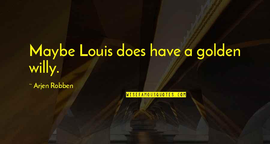 Football League Quotes By Arjen Robben: Maybe Louis does have a golden willy.