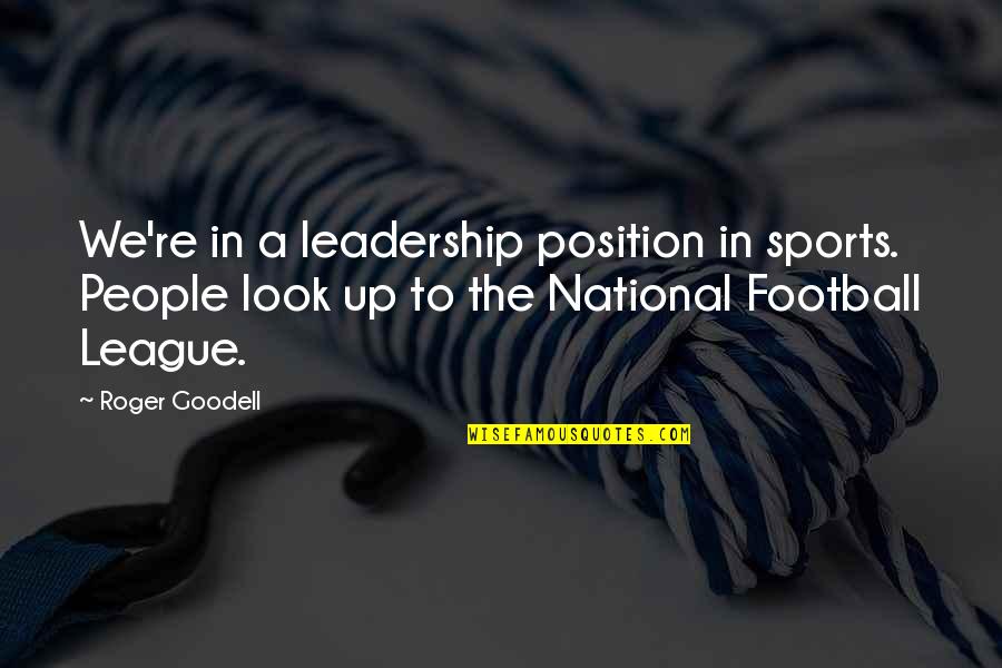 Football League Quotes By Roger Goodell: We're in a leadership position in sports. People