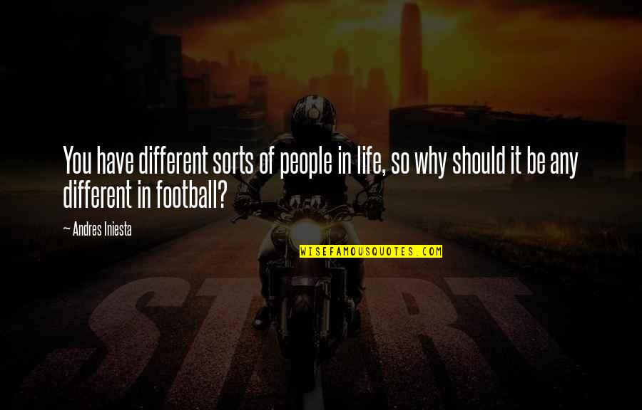 Football Life Quotes By Andres Iniesta: You have different sorts of people in life,