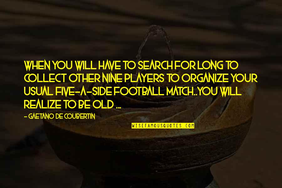 Football Life Quotes By Gaetano De Coubertin: When you will have to search for long