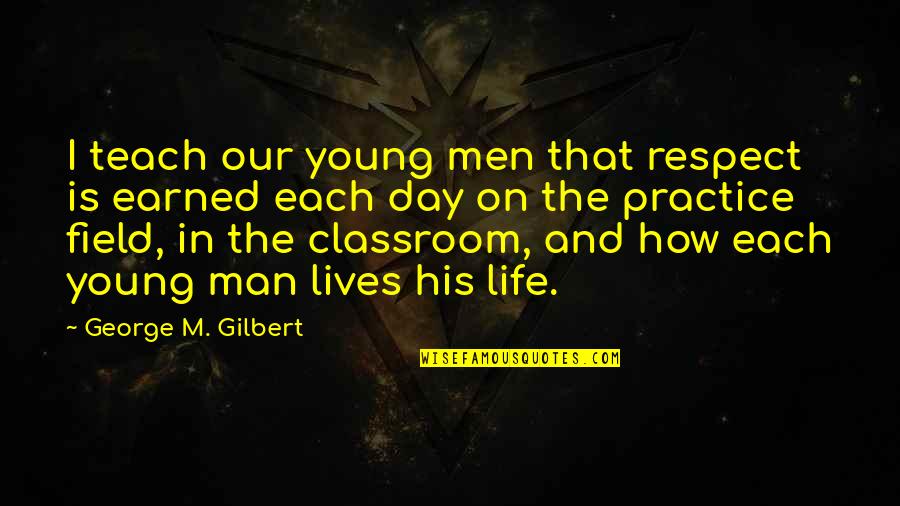 Football Life Quotes By George M. Gilbert: I teach our young men that respect is