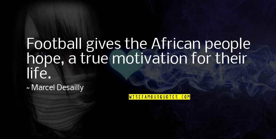 Football Life Quotes By Marcel Desailly: Football gives the African people hope, a true