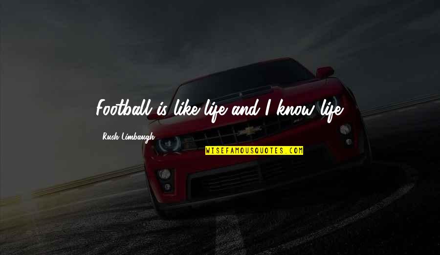 Football Life Quotes By Rush Limbaugh: Football is like life and I know life.
