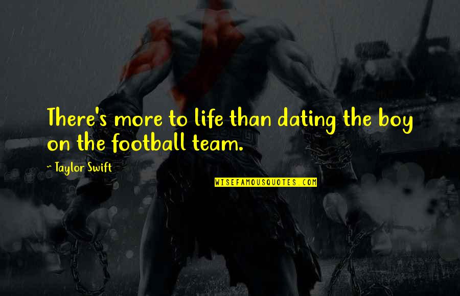 Football Life Quotes By Taylor Swift: There's more to life than dating the boy