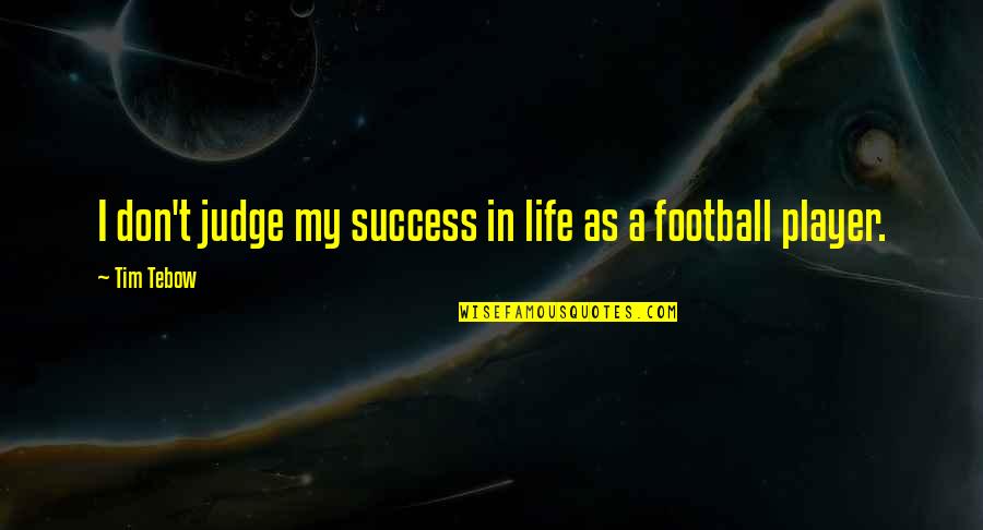 Football Life Quotes By Tim Tebow: I don't judge my success in life as