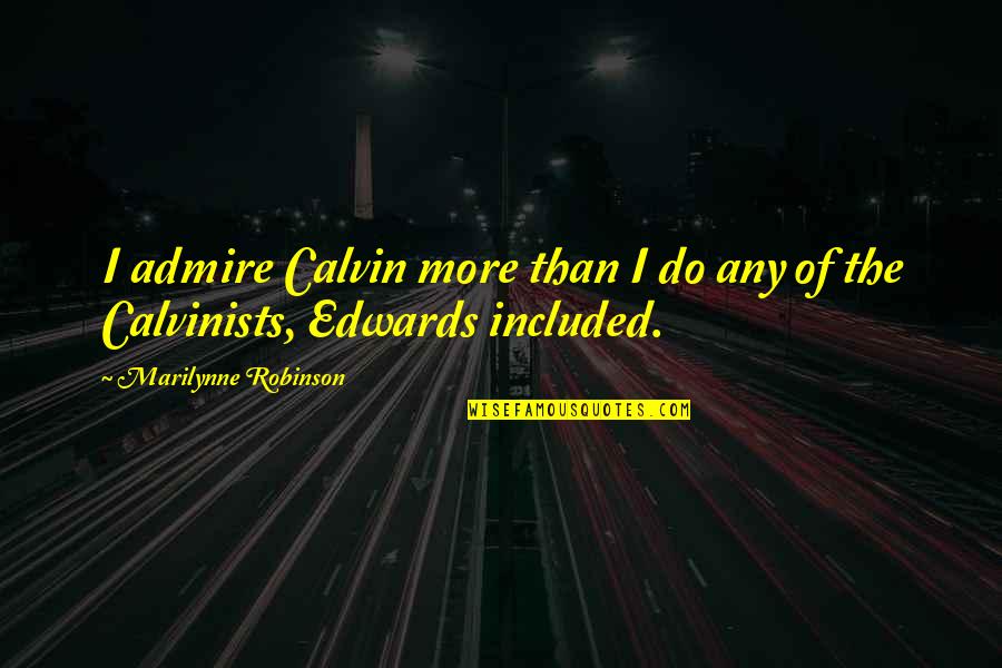 Football Lineman Quotes By Marilynne Robinson: I admire Calvin more than I do any
