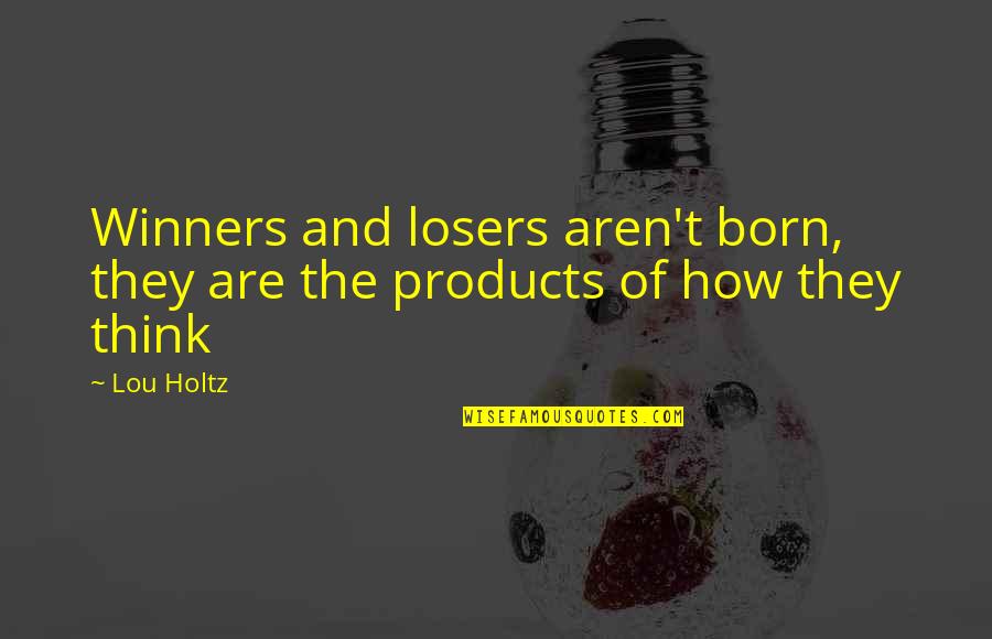 Football Losers Quotes By Lou Holtz: Winners and losers aren't born, they are the