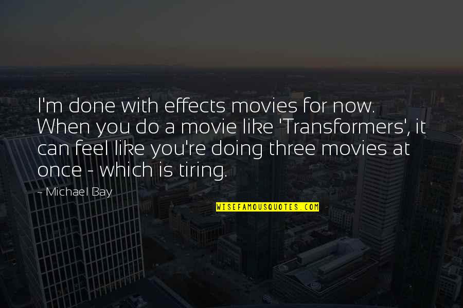Football Lovers Quotes By Michael Bay: I'm done with effects movies for now. When