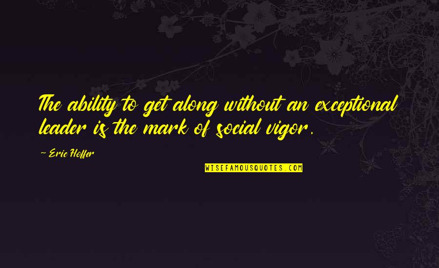 Football Managers Quotes By Eric Hoffer: The ability to get along without an exceptional