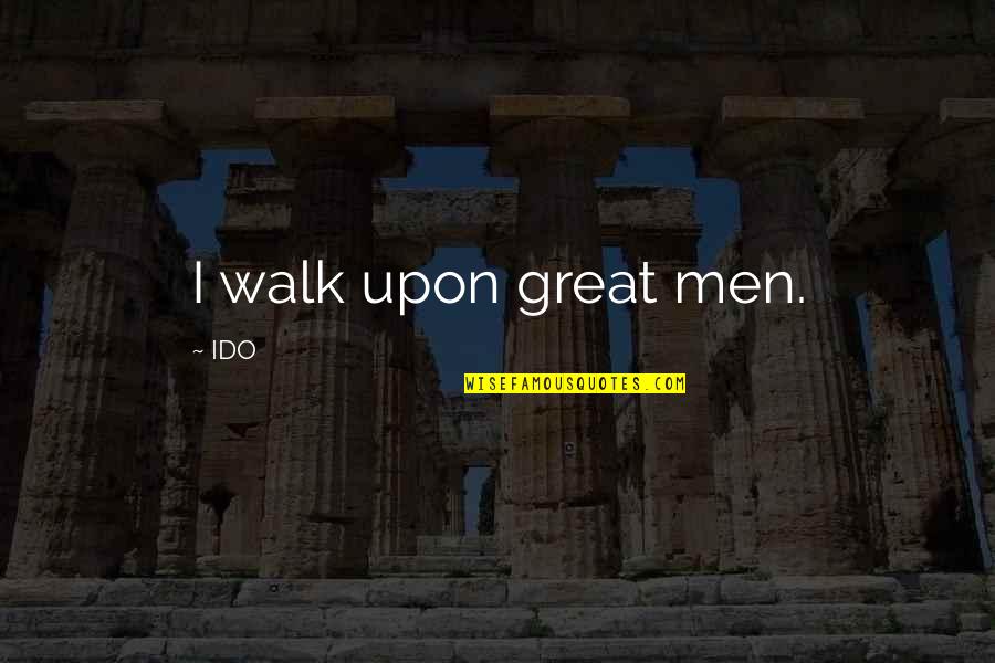 Football Match Day Quotes By IDO: I walk upon great men.