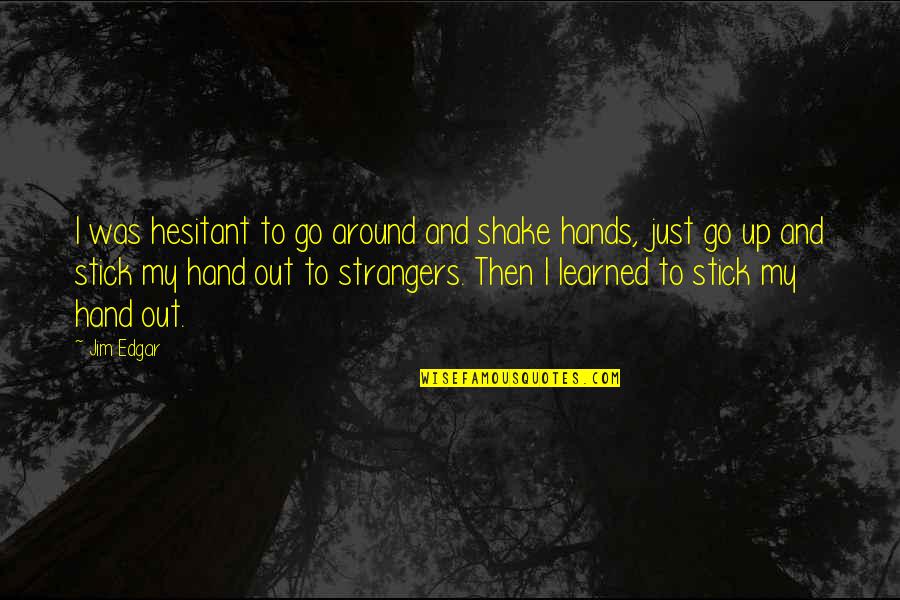 Football Match Fixing Quote Quotes By Jim Edgar: I was hesitant to go around and shake Football Match Fixing Quote Quotes By Jim Edgar: I was hesitant to go around and shake